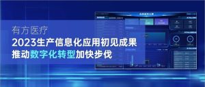 特別關(guān)注：有方醫(yī)療2023生產(chǎn)信息化應(yīng)用初見成果，推動(dòng)數(shù)字化轉(zhuǎn)型加快步伐