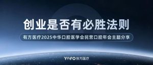 《創(chuàng)業(yè)是否有必勝法則》——有方醫(yī)療亮相2025中華口腔醫(yī)學(xué)會(huì)民營(yíng)口腔年會(huì)主題分享